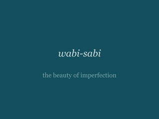 wabi-sabi

the beauty of imperfection
 
