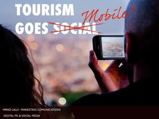 MIRKO LALLI - MARKETING COMUNICATIONS
DIGITAL P.R. & SOCIAL MEDIA
TOURISM
GOES SOCIAL
Mobile!
 
