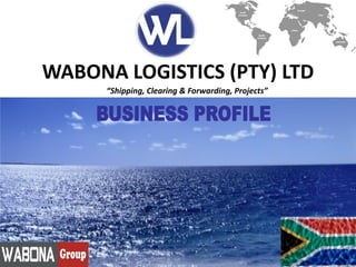 WABONA LOGISTICS (PTY) LTD
“Shipping, Clearing & Forwarding, Projects”
 