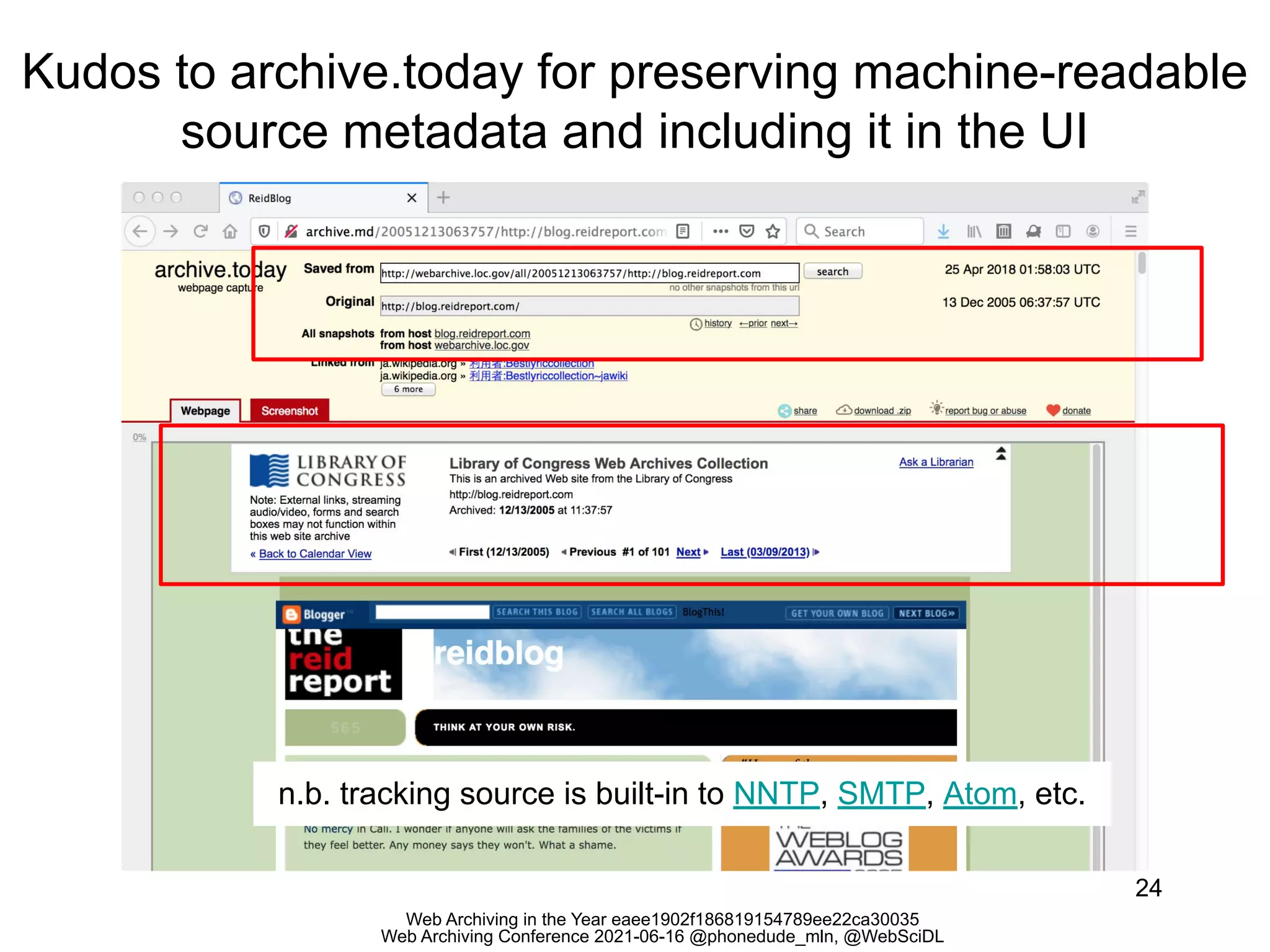 Web Archiving in the Year eaee1902f186819154789ee22ca30035
Web Archiving Conference 2021-06-16 @phonedude_mln, @WebSciDL
Kudos to archive.today for preserving machine-readable
source metadata and including it in the UI
24
n.b. tracking source is built-in to NNTP, SMTP, Atom, etc.