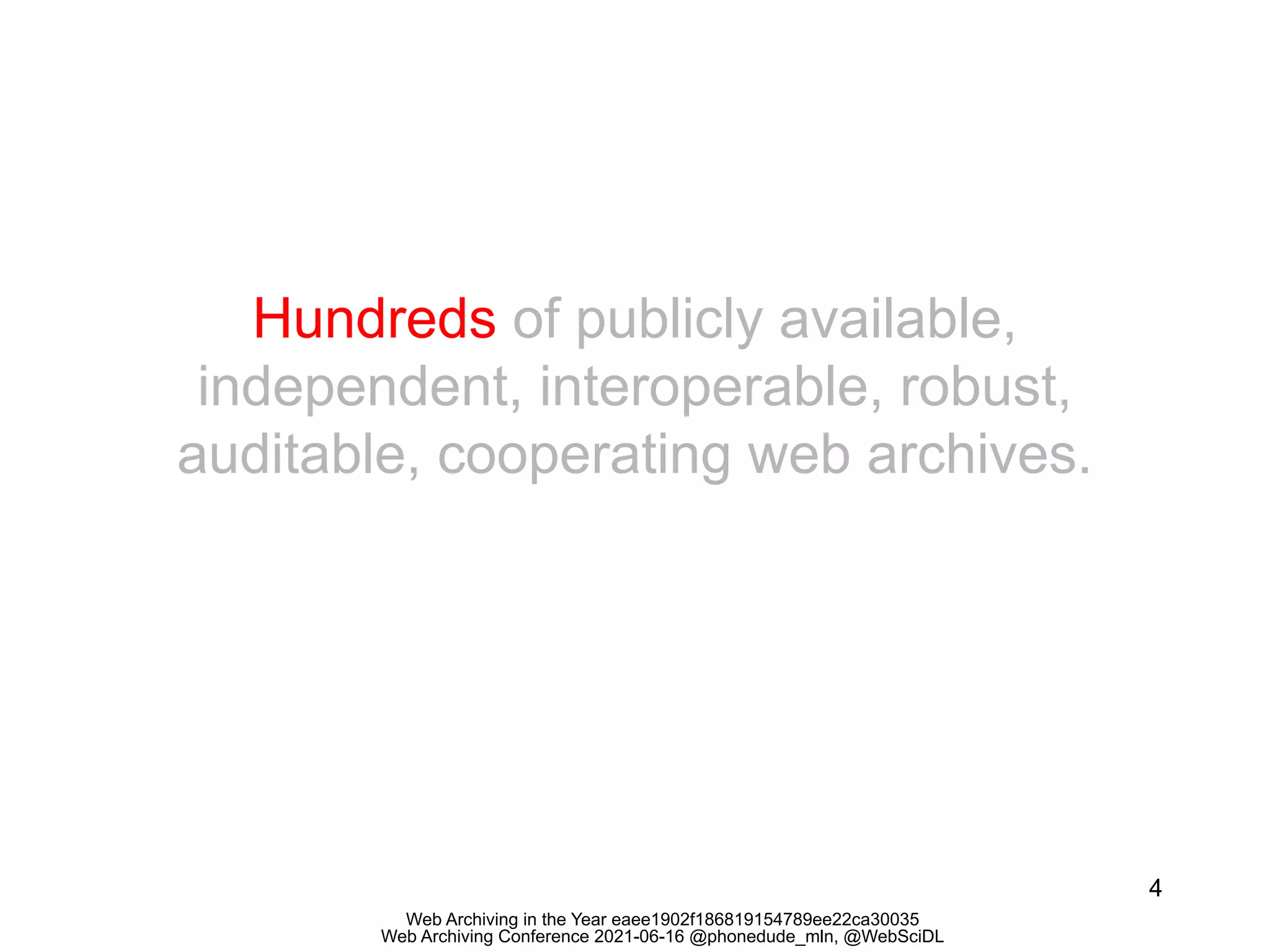 Web Archiving in the Year eaee1902f186819154789ee22ca30035
Web Archiving Conference 2021-06-16 @phonedude_mln, @WebSciDL
4
Hundreds of publicly available,
independent, interoperable, robust,
auditable, cooperating web archives.
