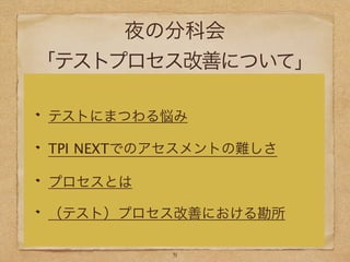 夜の分科会
「テストプロセス改善について」
テストにまつわる悩み
TPI NEXTでのアセスメントの難しさ
プロセスとは
（テスト）プロセス改善における勘所
31
 