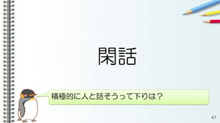 閑話
47
積極的に人と話そうって下りは？
 