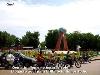 Oye a tu dios y no estarás solo Llegaste aquí para brillar y lo tienes todo. Chad 