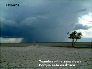 Tsamina mina zangalewa Porque esto es África Botswana 