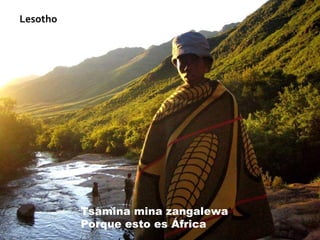 Lesotho Tsamina mina zangalewa Porque esto es África 
