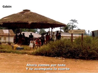 Gabón Y te acompaña la suerte Ahora vamos por todo 
