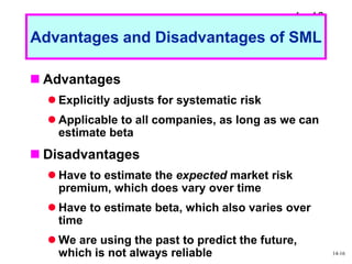 1 - 16
Advantages and Disadvantages of SML
 Advantages
 Explicitly adjusts for systematic risk
 Applicable to all compa...