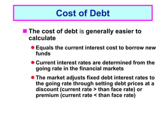1 - 18
Cost of Debt
 The cost of debt is generally easier to
calculate
 Equals the current interest cost to borrow new
f...
