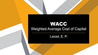 WACC
Weighted Average Cost of Capital
Laoad, E. P.
 