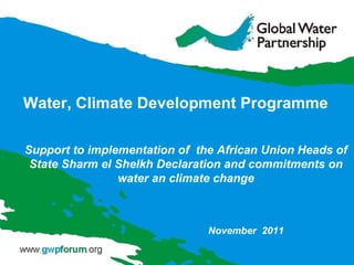 Support to implementation of  the African Union Heads of State Sharm el Shelkh Declaration and commitments on water an climate change Water, Climate Development Programme   November  2011 