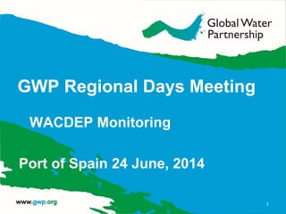 GWP Regional Days Meeting
WACDEP Monitoring
Port of Spain 24 June, 2014
1
 