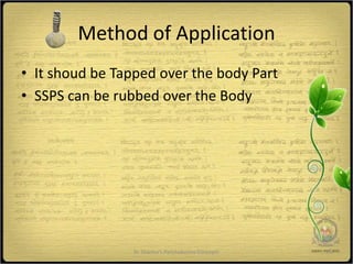 Method of Application
• It shoud be Tapped over the body Part
• SSPS can be rubbed over the Body




                 Dr Sharma's Panchakarma Concepts   25
 