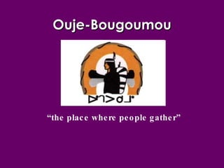Ouje-Bougoumou “ the place where people gather” 