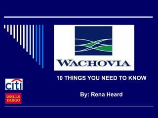 10 THINGS YOU NEED TO KNOW By: Rena Heard 