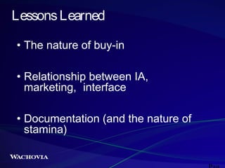 Lessons Learned
• The nature of buy-in
• Relationship between IA,
marketing, interface
• Documentation (and the nature of
stamina)

 