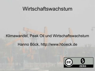 Wirtschaftswachstum Klimawandel, Peak Oil und Wirtschaftswachstum Hanno Böck, http://www.hboeck.de 