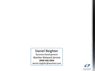 Daniel Reighter
   Business Development
Wachter Network Service
        (949) 456-3024
daniel.reighter@wachter.com
 