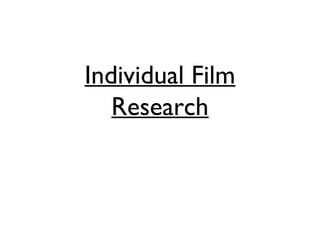 Individual Film
Research
 