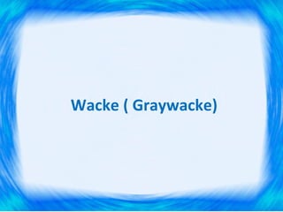 Wacke ( Graywacke)
 