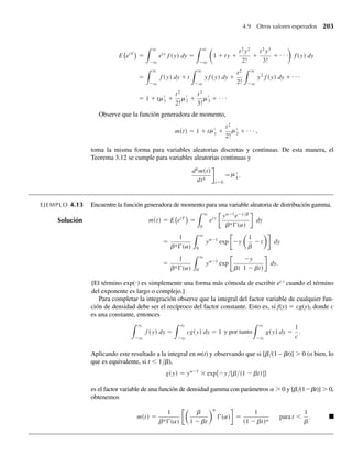b
ba
dy.
Por esta razón, excepto cuando a = 1 (una distribución exponencial), es imposible obte-
ner áreas bajo la función de densidad gamma por integración directa. Valores tabulados para
integrales como ésta se dan en Tables of the Incomplete Gamma Function (Pearson 1965).
Por mucho, la forma más fácil de calcular probabilidades asociadas con variables aleatorias
de distribución gamma es usar un software de estadística. Si Y es una variable aleatoria
con distribución gamma y parámetros a y b, el comando pgamma(y0,a,1 