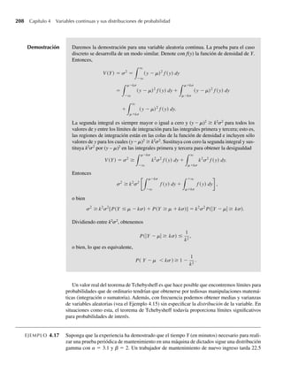 2 y b = 2.
En casi todos los textos de estadística se pueden ver tablas que dan probabilidades asociadas
con distribuciones χ2
. La Tabla 6, Apéndice 3, da puntos porcentuales asociados con distribu-
ciones χ2
para numerosas opciones de ν. No se dispone fácilmente de tablas de la distribución
gamma general, pero demostraremos en el Ejercicio 6.46 que si Y tiene una distribución gamma
con a = n/2 para algún entero n, entonces 2Y/b tiene una distribución χ2
con n grados de
libertad. De ahí que, por ejemplo, si Y tiene una distribución gamma con a = 1.5 = 3/2 y
b = 4, entonces 2Y/b = 2Y/4 = Y/2 tiene una distribución χ2
con 3 grados de libertad. Entonces,
P(Y  3.5) = P([Y/2]  1.75) se puede hallar usando tablas de la distribución χ2
de las que se
puede disponer fácilmente.
La función de densidad gamma en la que a = 1, se llama función de densidad exponen-
cial.
DEFINICIÓN 4.11 Se dice que una variable aleatoria Y tiene una distribución exponencial con parámetro
b  0 si y sólo si la función de densidad de Y es
f (y) =
1
e−y b
 