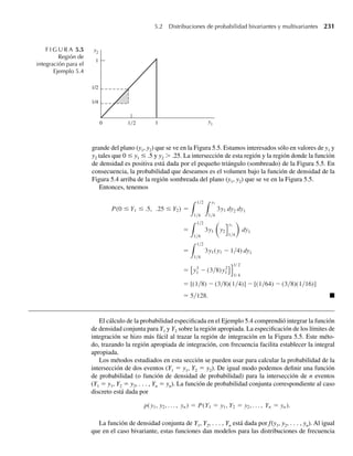 202 Capítulo 4 Variables continuas y sus distribuciones de probabilidad
Las distribuciones uniforme, normal, gamma y beta ofrecen una variedad de funciones de
densidad que se ajustan a numerosas distribuciones de frecuencia poblacional. Otra, la distri-
bución Weibull, aparece en los ejercicios al final del capítulo.
4.9 Otros valores esperados
Los momentos para variables aleatorias continuas tienen definiciones análogas a las dadas
para el caso discreto.
DEFINICIÓN 4.13 Si Y es una variable aleatoria continua, entonces el k–ésimo momento alrededor del
origen está dado por
k = E(Yk
), k = 1, 2, . . .
m
El k-ésimo momento alrededor de la media, o el k–ésimo momento central, está dado
por
k = E[(Y − m)k
] k = 1, 2
m , . . .
,
Observe que para m m
,
k = 1 1 = y para k = 2, m2 = V(Y) = s2
.
EJEMPLO 4.12 Encuentre m k para la variable aleatoria uniforme con u1 = 0 y u2 = u.
Solución Por definición,
mk = E(Yk
) =
q
−q
yk
f (y) dy =
0
yk 1
dy =
yk+1
(k + 1) 0
=
k
k + 1
u u
u u
u
.
Entonces,
1 = =
2 2 =
2
3 3 =
3
4
m m m m
u u
u
, , ,
y así sucesivamente. Q
DEFINICIÓN 4.14 Si Y es una variable aleatoria continua, entonces la función generadora de momento de
Y está dada por
m(t) = E(etY
).
Se dice que existe la función generadora de momento si existe una constante b  0 tal
que m(t) es finita para |t| ≤ b.
Éste es simplemente el análogo continuo de la Definición 3.14. Que m(t) genere momentos
está establecido en exactamente la misma forma que en la Sección 3.9. Si m(t) existe, entonces
W-cap-04.indd 202
W-cap-04.indd 202 27/7/09 02:25:38
27/7/09 02:25:38
 