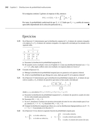 2
, −q  y  q.
a Encuentre k.
b Encuentre la función generadora de momento de Y.
c Encuentre E(Y) y V(Y).
4.145 Una variable aleatoria Y tiene la función de densidad
f (y) =
ey
, y  0,
0, en cualquier otro punto.
a Encuentre E(e3Y/2
).
b Encuentre la función generadora de momento para Y.
c Encuentre V(Y).
4.10 Teorema de Tchebysheff
Como fue el caso para variables aleatorias discretas, una interpretación de m y s para variables
aleatorias continuas está dada por la regla empírica y el teorema de Tchebysheff. Incluso si las
distribuciones exactas son desconocidas para variables aleatorias de interés, el conocimiento
de las medias y desviaciones estándar asociadas nos permiten deducir límites significativos
para las probabilidades de eventos que con frecuencia son de interés.
Expresamos y utilizamos el teorema de Tchebysheff en la Sección 3.11. Ahora volvemos a
expresar este teorema y damos una prueba aplicable a una variable aleatoria continua.
TEOREMA 4.13 Teorema de Tchebysheff Sea Y una variable aleatoria con media finita m y varianza s2
.
Entonces, para cualquier k  0,
P(Y − m  ks) ≥ 1 −
1
k2
o P(Y − m ≥ ks) ≤
1
k2
.
4.10 Teorema de Tchebysheff 207
W-cap-04.indd 207
W-cap-04.indd 207 27/7/09 02:25:39
27/7/09 02:25:39
 