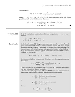 220 Capítulo 4 Variables continuas y sus distribuciones de probabilidad
∗4.191 Suponga que Y es una variable aleatoria continua con una función de distribución dada por F(y) y fun-
ción de densidad de probabilidad f(y). Con frecuencia estamos interesados en conocer las probabilidades
condicionales de la forma P(Y ≤ y|Y ≥ c) para una constante c.
a Demuestre que, para y ≥ c,
P(Y ≤ yY ≥ c) =
F(y) − F(c)
1 − F(c)
.
b Demuestre que la función en el inciso a tiene todas las propiedades de una función de distribución.
c Si la duración Y para una batería tiene una distribución Weibull con m = 2 y a = 3 (con mediciones
en años), encuentre la probabilidad de que la batería dure menos de cuatro años, en vista que ahora
ya tiene dos años.
∗4.192 Las velocidades de partículas de gas pueden ser modeladas por la distribución de Maxwell, cuya función
de densidad de probabilidad está dada por
f (v) = 4p
m
2pK T
3 