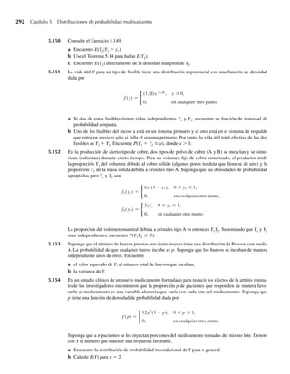 222 Capítulo 4 Variables continuas y sus distribuciones de probabilidad
c Demuestre que, con a = 1, el resultado en el inciso a da E(Y) = a/(a + b).
d Use el resultado del inciso a para dar una expresión para E( Y
√ ). ¿Qué necesita para hacer suposi-
ciones acerca de a?
e Use el resultado del inciso a para dar una expresión para E(1/Y), E(1/ Y
√ ), y E(1/Y2
). ¿Qué necesita
para hacer suposiciones acerca de a en cada caso?
W-cap-04.indd 222
W-cap-04.indd 222 27/7/09 02:25:42
27/7/09 02:25:42
 
