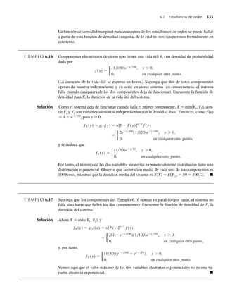 6.
. . .+
Expresadas en notación de sumatoria, las probabilidades acerca de la variable Y1 sola son
P(Y1 = y1) = p1(y1) =
6
y2=1
p(y1, y2).
Del mismo modo, las probabilidades correspondientes a valores de la variable Y2 sola están
dadas por
p2(y2) = P(Y2 = y2) =
6
y1=1
p(y1, y2).
La sumatoria en el caso discreto corresponde a la integración en el caso continuo, que nos
lleva a la siguiente definición.
DEFINICIÓN 5.4 a Sean Y1 y Y2 variables aleatorias discretas conjuntas con función de probabilidad p(y1,
y2). Entonces las funciones de probabilidad marginal de Y1 y Y2, respectivamente,
están dadas por
p1(y1) =
todos y2
p(y1, y2) y p2(y2) =
todos y1
p(y1, y2).
b Sean Y1 y Y2 variables aleatorias continuas conjuntas con función de densidad con-
junta f(y1, y2). Entonces las funciones de densidad marginal de Y1 y Y2, respectiva-
mente, están dadas por
f1(y1) =
q
−q
f (y1, y2) dy2 y f2(y2) =
q
−q
f (y1, y2) dy1.
El término marginal, como se aplica a las funciones de probabilidad univariante de Y1 y Y2,
tiene significado intuitivo. Para hallar p1(y1), sumamos p(y1, y2) para todos los valores de y2
y por tanto acumulamos las probabilidades en el eje y1 (o margen). Los casos discretos y con-
tinuos se ilustran en los siguientes dos ejemplos.
 