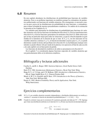15.
En forma análoga, la función de probabilidad marginal de Y2 está dada por los totales de fila.
EJEMPLO 5.6 Sea
f (y1, y2) =
2y1, 0 ≤ y1 ≤ 1, 0 ≤ y2 ≤ 1,
0, en cualquier otro punto.
.
Grafique f(y1, y2) y encuentre las funciones de densidad marginal para Y1 y Y2.
Solución Geométricamente, f(y1, y2) describe una superficie en forma de cuña, como se ve en la Figura
5.6.
Antes de aplicar la definición 5.4 para hallar f1(y1) y f2(y2), usaremos la Figura 5.6 para
visualizar el resultado. Si la probabilidad representada por la cuña estuviera acumulada en el
eje y1 (acumulando probabilidad a lo largo de líneas paralelas al eje y2), el resultado sería una
Tabla 5.2 Función de probabilidad conjunta para Y1 y Y2, Ejemplo 5.5
y1
y2 Total
Total
Q
5.3 Distribuciones de probabilidad marginal y condicional 237
 