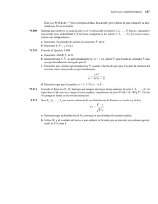 *6.64 Consulte el Ejercicio 6.63 y el Ejemplo 6.14. Suponga que Y1 tiene una distribución gamma con paráme-
tros a1 y b, que Y1 tiene distribución gamma con parámetros a2 y b, y que Y1 y Y2 son independientes.
Sea U1 = Y1/(Y1 + Y2) y U2 = Y1 + Y2.
a Deduzca la función de densidad conjunta para U1 y U2.
b Demuestre que la distribución marginal de U1 es una distribución beta con parámetros a1 y a2.
c Demuestre que la distribución marginal de U2 es una distribución gamma con parámetros a = a1 +
a2 y b.
d Establezca que U1 y U2 son independientes.
6.65 Sean Z1 y Z2 variables aleatorias normales estándar independientes y U1 = Z1 y U2 = Z1 + Z2.
a Deduzca la densidad conjunta de U1 y U2.
b Use el Teorema 5.12 para obtener E(U1), E(U2), V(U1), V(U2) y Cov(U1, U2).
c ¿U1 y U2 son independientes? ¿Por qué?
d Consulte la Sección 5.10. Demuestre que U1 y U2 tienen una distribución normal bivariada. Identifique
todos los parámetros de la distribución normal bivariada apropiada.
*6.66 Sean (Y1, Y2) que tienen función de densidad conjunta fY1,Y2
(y1, y2) y sean U1 = Y1 + Y2 y U2 = Y2.
a Demuestre que la densidad conjunta de (U1, U2) es
fU1, U2
(u1, u2) = fY1,Y2
(u1 − u2, u2).
b Demuestre que la función de densidad marginal para U1 es
fU1
(u1) =
q
−q
fY1,Y2
(u1 − u2, u2) du2.
c Si Y1 y Y2 son independientes, demuestre que la función de densidad marginal para U1 es
fU1
(u1) = fY1
(u1 − u2) fY2
(u2) du2.
fU1
(u1) =
q
−q
fY1
(u1 − u2) fY2
(u2) du2.
Esto es, que la densidad de Y1 + Y2 es la convolución de las densidades fY1
(⋅ ⋅
) y fY2
( ).
*6.67 Sean (Y1, Y2) que tienen función de densidad conjunta fY1,Y2
(y1, y2) y sean U1 = Y1/Y2 y U2 = Y2.
a Demuestre que la densidad conjunta de (U1, U2) es
fU1, U2
(u1, u2) = fY1,Y2
(u1u2, u2)|u2|.
b Demuestre que la función de densidad marginal para U1 es
fU1
(u1) =
q
−q
fY1,Y2
(u1u2, u2)|u2| du2.
c Si Y1 y Y2 son independientes, demuestre que la función de densidad marginal para U1 es
fU1
(u1) =
q
−q
fY1
(u1u2) fY2
(u2)|u2| du2.
*6.68 Sean Y1 y Y2 que tienen la función de densidad conjunta
fY1,Y2
(y1, y2) =
8y1 y2, 0 ≤ y1  y2 ≤ 1,
0, en cualquier otro punto,
y U1 = Y1/Y2 y U2 = Y2.
Ejercicios 331
06-Wakerly.indd 331
06-Wakerly.indd 331 27/7/09 02:42:45
27/7/09 02:42:45
 