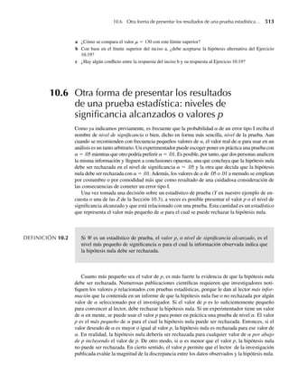 en la tabla, se encuentra en software estadístico que se puede adquirir. Si Y tiene una distribu-
ción x2
con n grados de libertad, el comando pchisq(y0,n)de R (y S-Plus) da P(Y ≤ y0)
mientras que qchisq(p,n) da el p-ésimo cuantil, el valor fp tal que P(Y ≤ fp) = p. Las
probabilidades y los cuantiles asociados con variables aleatorias x2
también se pueden obtener
fácilmente usando la aplicación Chi-Square Probabilities and Quantiles (disponible en www.
thomsonedu.com/statistics/wackerly).
El siguiente ejemplo ilustra el uso combinado del Teorema 7.2 y las tablas x2
.
EJEMPLO 7.4 Si Z1, Z2, . . . , Z6 denota una muestra aleatoria proveniente de la distribución normal estándar,
encuentre un número b tal que
P
6
i=1
Z2
i ≤ b = .95.
Solución Por el Teorema 7.2, 6
i=1 Z2
i
tiene una distribución x2
con 6 grados de libertad. Si vemos la
Tabla 6, Apéndice 3, en la fila con encabezado 6 gl y la columna con encabezado x2
.05, vemos
el número 12.5916. Por tanto,
P
6
i=1
Z2
i  12.5916 = .05, o bien, lo que es equivalente, P
6
i=1
Z2
i ≤ 12.5916 = .95,
y b = 12.5916 es el cuantil .95 (95o. percentil) de la suma de los cuadrados de seis variables
aleatorias normales estándar e independientes. Q
La distribución x2
desempeña una importante función en muchos procedimientos inferen-
ciales. Por ejemplo, suponga que deseamos hacer una inferencia acerca de la varianza pobla-
cional s2
basada en una muestra aleatoria Y1, Y2, . . . , Yn de una población normal. Como lo
demostraremos en el Capítulo 8, un buen estimador de s2
es la varianza muestral
S2
=
1
n − 1
n
i=1
(Yi − Y)2
.
El siguiente teorema proporciona la distribución de probabilidad para una función del esta-
dístico S2
.
TEOREMA 7.3 Sea Y1, Y2, . . . , Yn una muestra aleatoria de una distribución normal con media m y
varianza s2
. Entonces
(n − 1)S2
s2
=
1
s2
n
i=1
(Yi − Y)2
tiene una distribución x2
con (n − 1) gl. También, Y y S2
son variables aleatorias inde-
pendientes.
7.2 Distribuciones muestrales relacionadas con la distribución normal 357
 