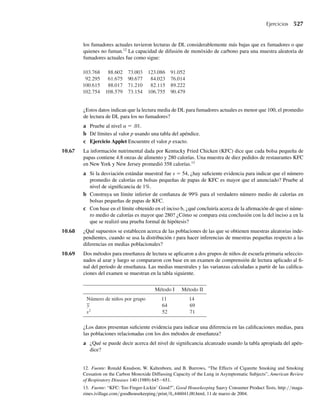 Recuerde del Capítulo 5 que E(Y) = mY = m y V (Y) = s2
Y
= s2
/n. Para la función
de densidad exponencial empleada en las simulaciones, m = E(Yi) = 10 y s2
= V(Yi) = 102
=
100. Entonces, para este ejemplo, vemos que
mY = E(Y) = m = 10 y s2
Y
= V (Y) =
s2
n
=
100
n
.
Para cada valor de n (5 y 25), calculamos el promedio de las 1000 medias muestrales gene-
radas en el estudio. La varianza observada de las 1000 medias muestrales también se calculó
para cada uno de los valores de n. Los resultados se muestran en la Tabla 7.1. En cada estudio
práctico (n = 5 y n = 25), el promedio de las medias muestrales observadas y la varianza de
las medias muestrales observadas son bastante cercanos a los valores teóricos.
A continuación enunciamos formalmente el teorema del límite central.
F I G U R A 7.6
Histograma de fre-
cuencia relativa:
medias muestrales
para 1000 muestras
(n = 5) tomadas de
una distribución ex-
ponencial
F I G U R A 7.7
Histograma de fre-
cuencia relativa:
medias muestrales
para 1000 muestras
(n = 25) tomadas de
una distribución ex-
ponencial
3.25 7.75
5.50
.04
.02
.06
.08
.10
.20
.18
.16
.14
.12
0
1.00 10.00 12.25 14.50 16.75 19.00 21.25
Frecuencia
relativa
y
6 8
7
.04
.02
.06
.08
.10
.20
.18
.16
.14
.12
0
y
5 9 10 11 12 13 14 15
Frecuencia
relativa
7.3 Teorema del límite central 371
 