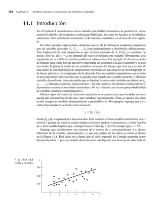 8.4 Evaluación de la bondad de un estimador puntual 399
Se deduce que
E(S 2
) =
1
n
E
n
i=1
(Yi − Y)2
=
1
n
(n − 1)s2
=
n − 1
n
s2
y que S′2
está sesgada porque E(S′2
) ≠ s2
. No obstante,
E(S2
) =
1
n − 1
E
n
i=1
(Yi − Y)2
=
1
n − 1
(n − 1)s2
= s2
,
por tanto, vemos que S2
es un estimador insesgado para s2
. Q
Pueden hacerse dos comentarios finales respecto a los estimadores puntuales de la Tabla
8.1. Primero, los valores esperados y los errores estándar para Y y Y1 − Y2 dados en la tabla
son válidos cualquiera que sea la distribución de la(s) población(es) de donde se tome(n) la(s)
muestra(s). En segundo término, los cuatro estimadores poseen distribuciones de probabilidad
que son aproximadamente normales para muestras grandes. El teorema del límite central jus-
tifica este enunciado para Y y p̂, y teoremas similares para funciones de medias muestrales
justifican la afirmación para (Y1 − Y2) y ( p̂1 − p̂2). ¿Qué tan grande es “grande”? Para casi
todas las poblaciones la distribución de probabilidad de Y tiene forma de campana incluso
para muestras relativamente pequeñas (de sólo n = 5) y tenderá rápidamente a la normalidad
a medida que el tamaño muestral se aproxime a n = 30 o más grande. No obstante, a veces
es necesario seleccionar muestras más grandes tomadas de poblaciones binomiales porque el
tamaño muestral requerido depende de p. La distribución de probabilidad binomial es perfec-
tamente simétrica alrededor de su media cuando p = 1/2 y se hace cada vez más asimétrica
cuando p tiende a 0 o 1. Como regla general, usted puede suponer que la distribución de p̂
tendrá forma de campana y se aproximará a la normalidad para tamaños muestrales tales que p
± 3√pq/n se encuentre en el intervalo (0, 1), o bien, como ya se demostró en el Ejercicio 7.70,
si n  9 (el más grande de p y q)/(el más pequeño de p y q).
Sabemos que Y, p̂, (Y1−Y2) y ( p̂1−p̂2) son insesgados con distribuciones muestrales casi
normales (al menos con forma de campana) para muestras de tamaño moderado; ahora utili-
cemos esta información para responder algunas preguntas prácticas. Si usamos un estimador
una sola vez y obtenemos una sola estimación, ¿qué tan buena será ésta? ¿Cuánto podemos
confiar en la validez de nuestra inferencia? Las respuestas a estas preguntas se proporcionan
en la sección siguiente.
8.4 Evaluación de la bondad
de un estimador puntual
Una forma de evaluar la bondad de cualquier procedimiento de estimación puntual es en
términos de las distancias entre las estimaciones que genera y el parámetro objetivo. Esta can-
tidad, que varía aleatoriamente en muestreo repetido, se denomina error de estimación. Por
supuesto que nos gustaría que el error de estimación fuera tan pequeño como sea posible.
 