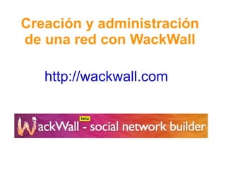 http://wall.fm   Creación y administración de una red con Wall.fm (Antes denominada WackWall) 