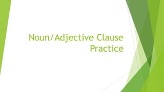 Noun/Adjective Clause
Practice
 