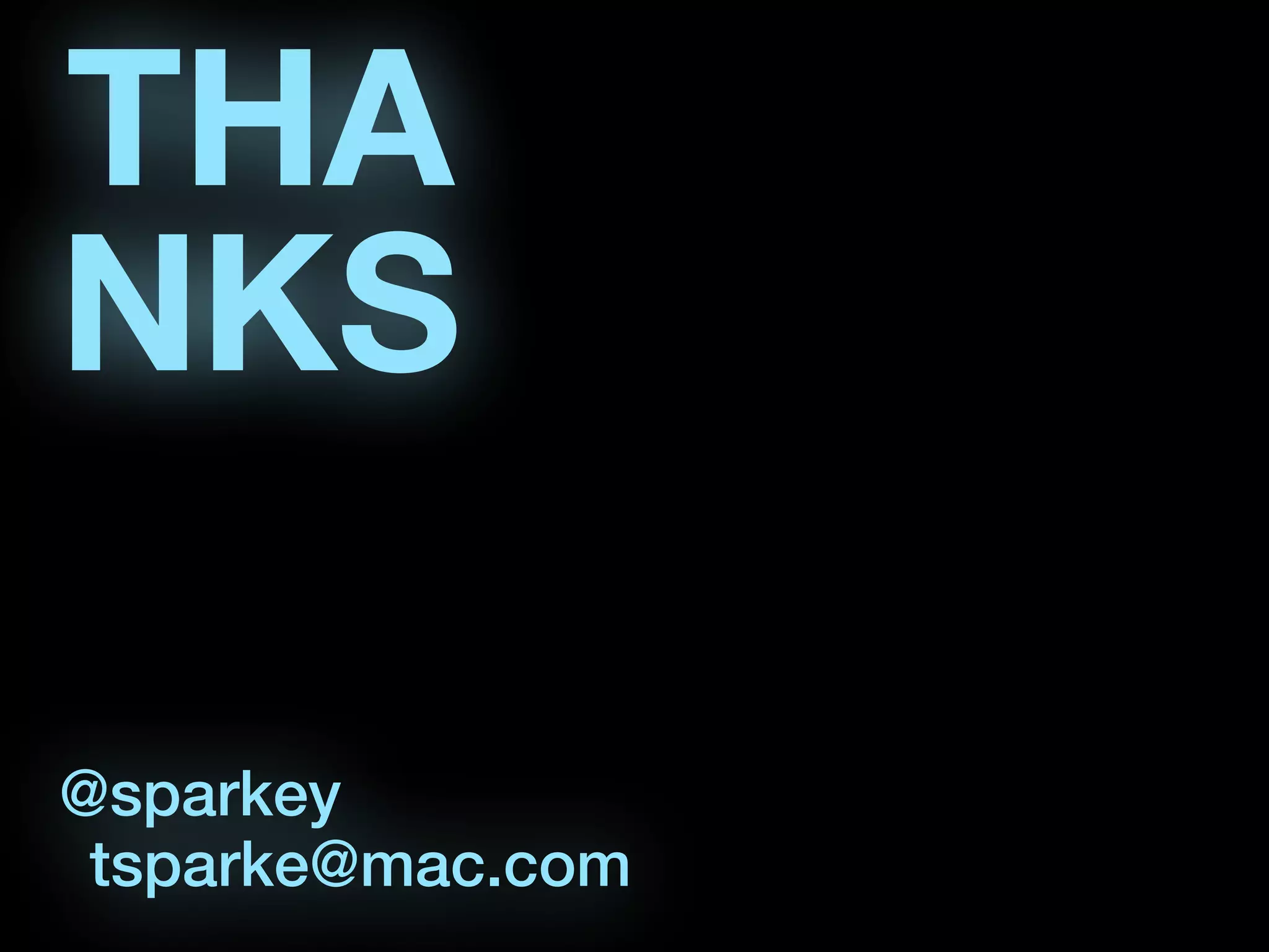 THA
NKS

@sparkey
 tsparke@mac.com
 