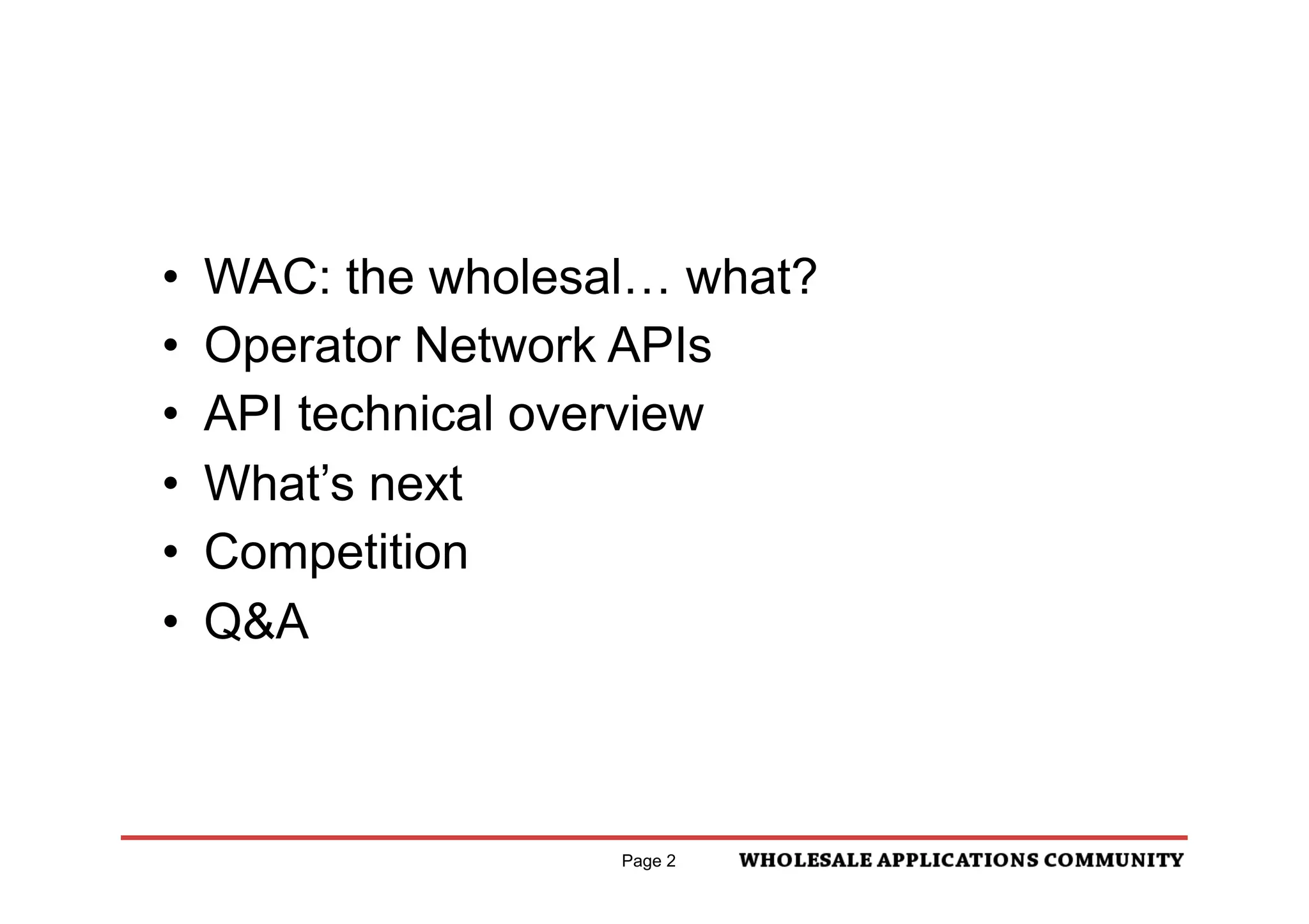 •    WAC: the wholesal… what?
•    Operator Network APIs
•    API technical overview
•    What’s next
•    Competition
•    Q&A



                     Page 2
 