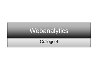 Webanalytics
   College 4
 