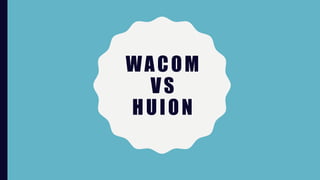 WACOM
VS
HUION
 