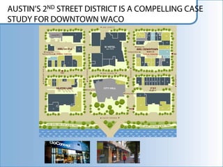 AUSTIN’S 2ND STREET DISTRICT IS A COMPELLING CASE
STUDY FOR DOWNTOWN WACO
 