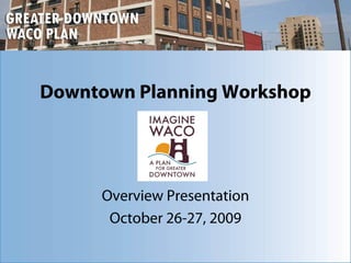 Downtown Planning Workshop




     Overview Presentation
      October 26-27, 2009
 