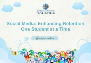 Social Media: Enhancing Retention
      One Student at a Time
                            @uwplatteville




        University of Wisconsin-Platteville   | www.uwplatt.edu |   @uwplatteville
 
