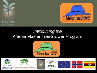 Introducing the
African Master TreeGrower Program
 