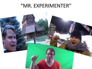 “MR. EXPERIMENTER”
 