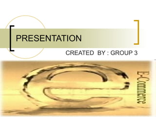 PRESENTATION CREATED  BY : GROUP 3 