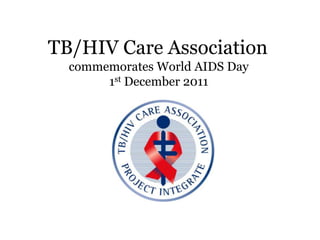 TB/HIV Care Association
  commemorates World AIDS Day
       1st December 2011
 