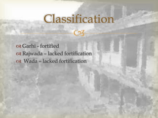 
 Garhi - fortified
 Rajwada – lacked fortification
 Wada – lacked fortification
Classification
 